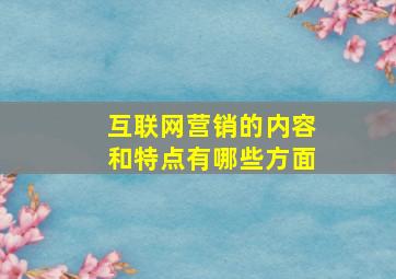 互联网营销的内容和特点有哪些方面