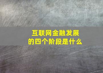 互联网金融发展的四个阶段是什么