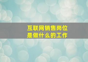 互联网销售岗位是做什么的工作