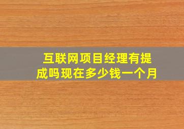 互联网项目经理有提成吗现在多少钱一个月