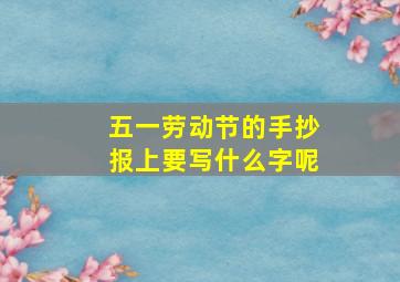 五一劳动节的手抄报上要写什么字呢