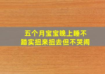 五个月宝宝晚上睡不踏实扭来扭去但不哭闹