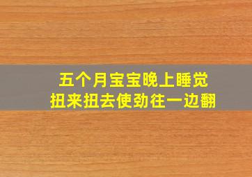 五个月宝宝晚上睡觉扭来扭去使劲往一边翻