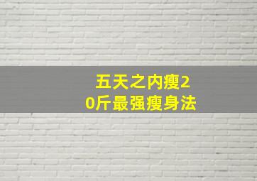 五天之内瘦20斤最强瘦身法