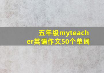 五年级myteacher英语作文50个单词