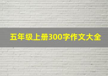 五年级上册300字作文大全