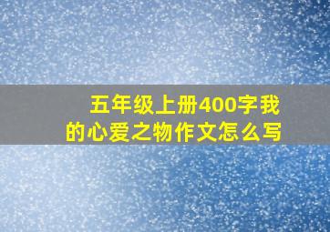 五年级上册400字我的心爱之物作文怎么写