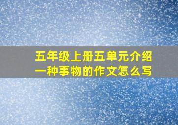 五年级上册五单元介绍一种事物的作文怎么写