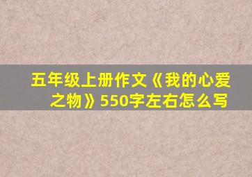 五年级上册作文《我的心爱之物》550字左右怎么写