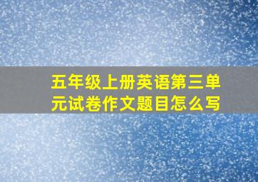 五年级上册英语第三单元试卷作文题目怎么写