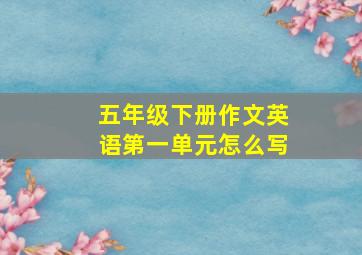 五年级下册作文英语第一单元怎么写