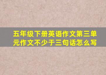 五年级下册英语作文第三单元作文不少于三句话怎么写