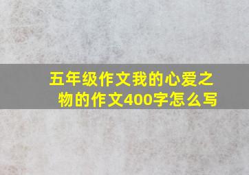 五年级作文我的心爱之物的作文400字怎么写