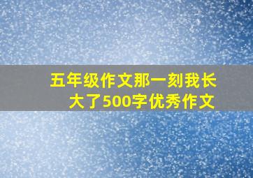 五年级作文那一刻我长大了500字优秀作文