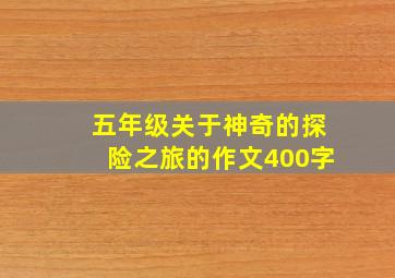 五年级关于神奇的探险之旅的作文400字