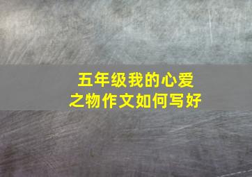 五年级我的心爱之物作文如何写好