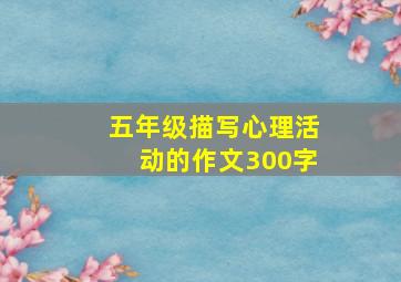 五年级描写心理活动的作文300字