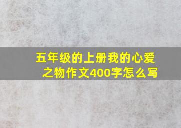 五年级的上册我的心爱之物作文400字怎么写