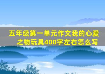 五年级第一单元作文我的心爱之物玩具400字左右怎么写