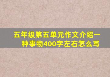 五年级第五单元作文介绍一种事物400字左右怎么写