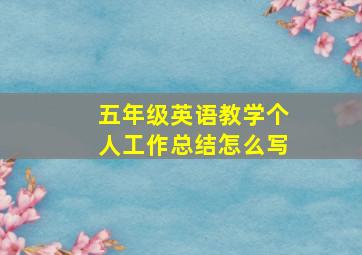 五年级英语教学个人工作总结怎么写