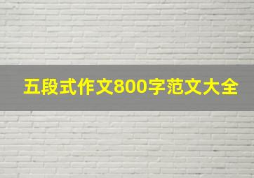 五段式作文800字范文大全