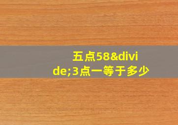 五点58÷3点一等于多少