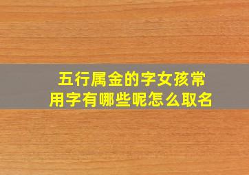 五行属金的字女孩常用字有哪些呢怎么取名