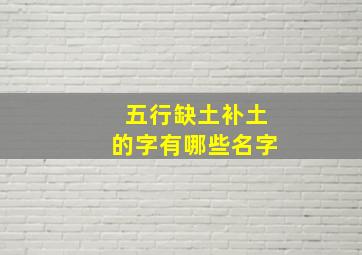 五行缺土补土的字有哪些名字