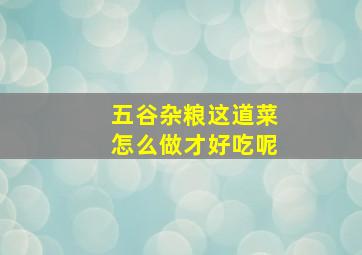 五谷杂粮这道菜怎么做才好吃呢