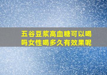 五谷豆浆高血糖可以喝吗女性喝多久有效果呢