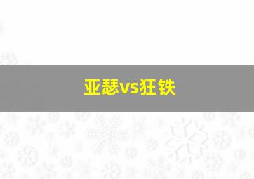 亚瑟vs狂铁