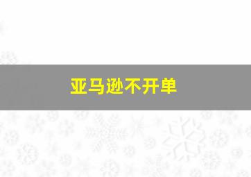 亚马逊不开单