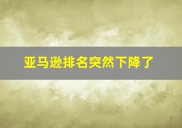 亚马逊排名突然下降了