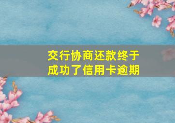 交行协商还款终于成功了信用卡逾期