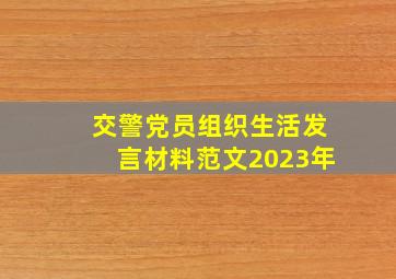 交警党员组织生活发言材料范文2023年