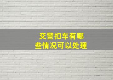 交警扣车有哪些情况可以处理