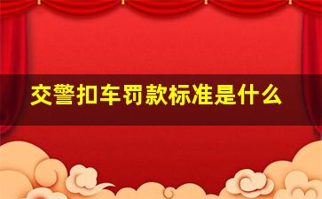 交警扣车罚款标准是什么