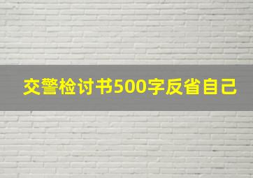 交警检讨书500字反省自己