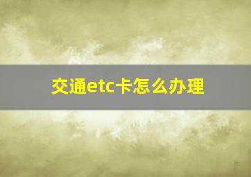 交通etc卡怎么办理