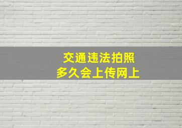 交通违法拍照多久会上传网上