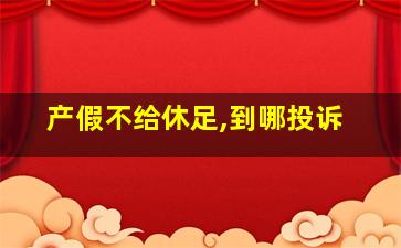 产假不给休足,到哪投诉