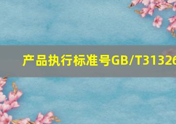 产品执行标准号GB/T31326