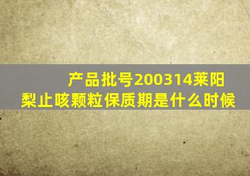 产品批号200314莱阳梨止咳颗粒保质期是什么时候