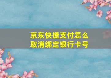 京东快捷支付怎么取消绑定银行卡号