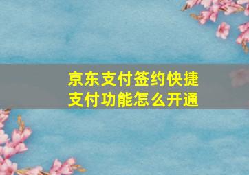 京东支付签约快捷支付功能怎么开通