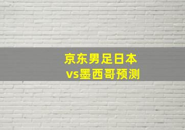 京东男足日本vs墨西哥预测