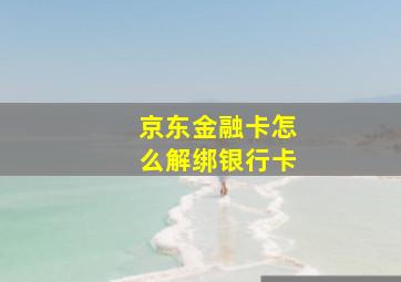 京东金融卡怎么解绑银行卡