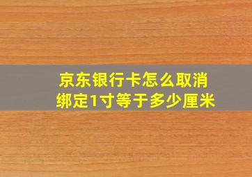 京东银行卡怎么取消绑定1寸等于多少厘米