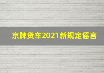 京牌货车2021新规定谣言